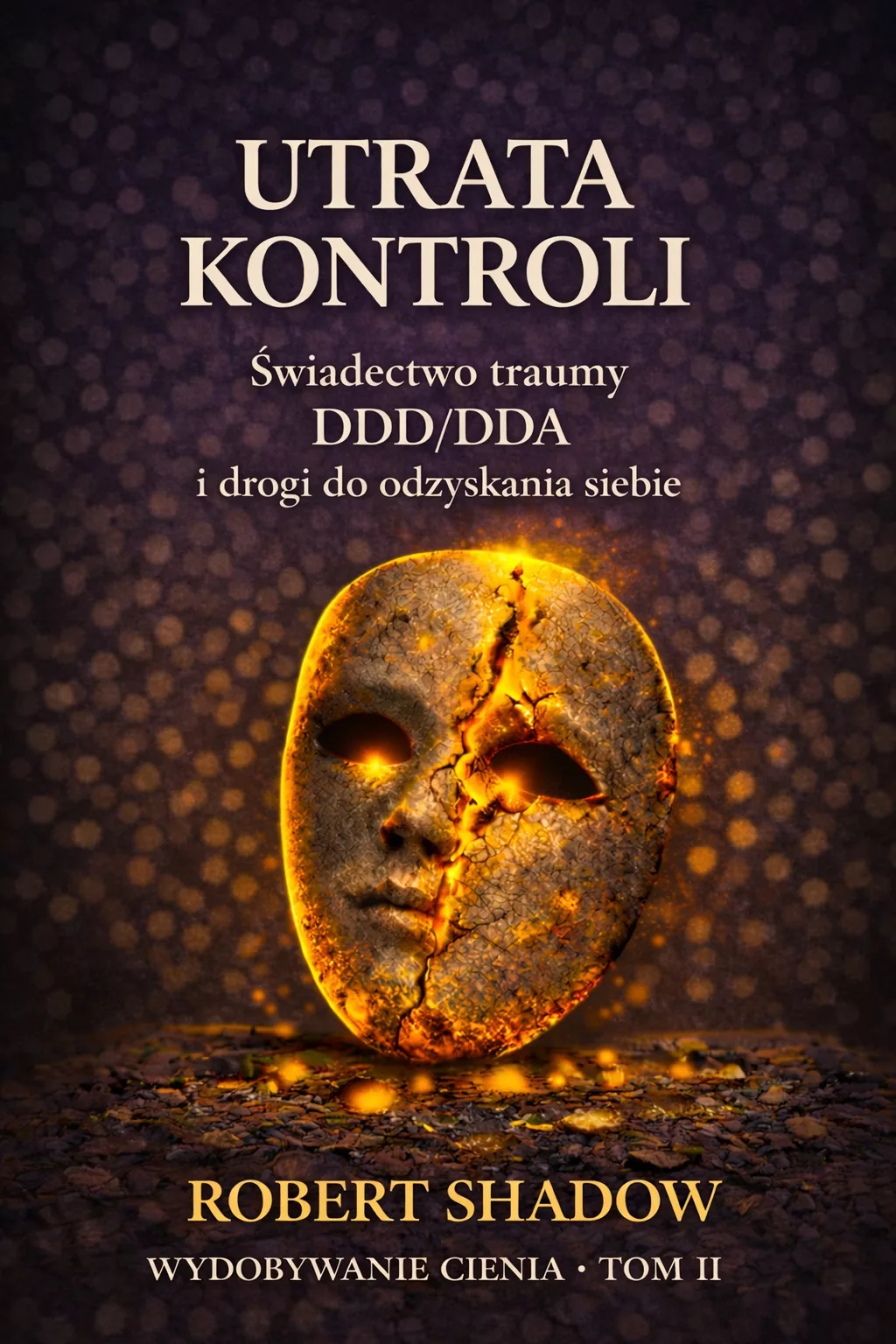 Okładka książki: „Utrata kontroli” – Robert Shadow (Odkopywanie Cienia, Tom II) — pęknięta maska z żarzącymi się szczelinami.